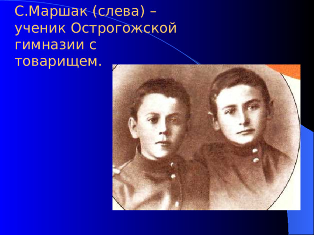 С.Маршак (слева) – ученик Острогожской гимназии с товарищем.   