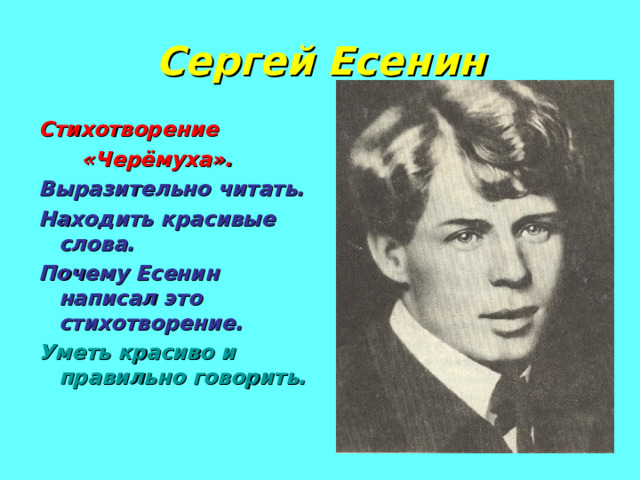 Сергей Есенин Стихотворение  «Черёмуха». Выразительно читать. Находить красивые слова. Почему Есенин написал это стихотворение. Уметь красиво и правильно говорить.  