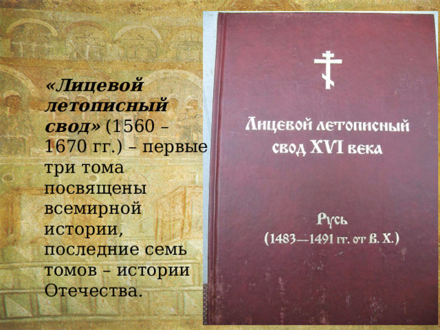 «Лицевой летописный свод» (1560 – 1670 гг.) – первые три тома посвящены всемирной истории, последние семь томов – истории Отечества. 