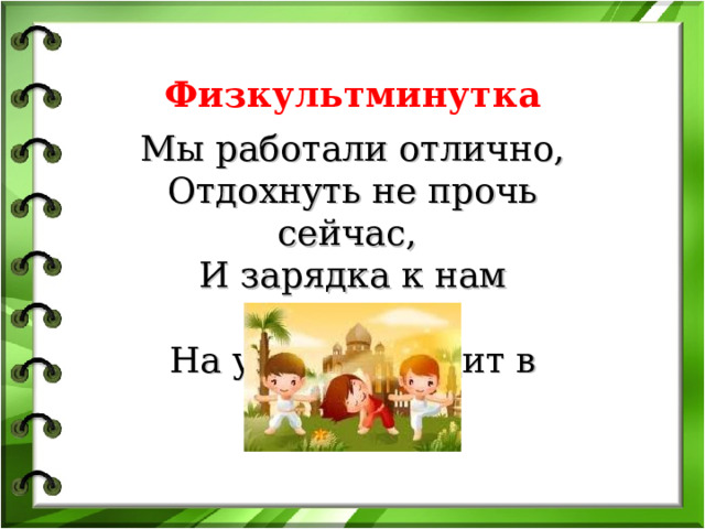 Физкультминутка    Мы работали отлично, Отдохнуть не прочь сейчас, И зарядка к нам привычно На урок приходит в класс. 