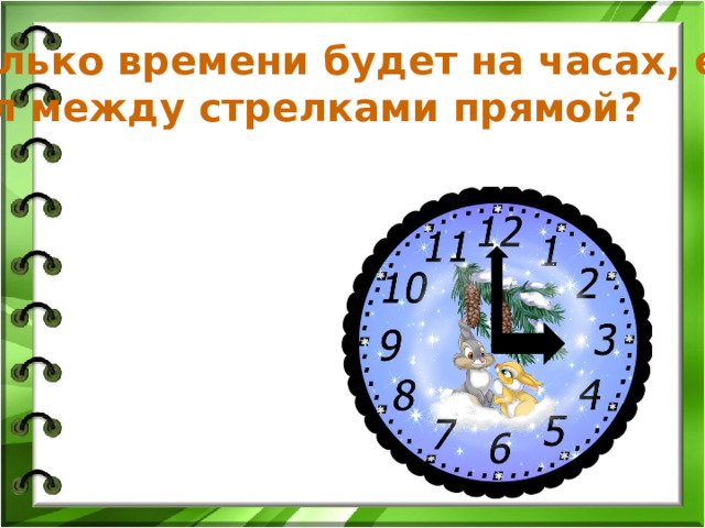 Сколько времени будет на часах, если угол между стрелками прямой? 