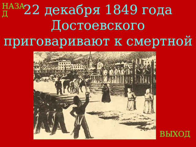 НАЗАД 22 декабря 1849 года Достоевского приговаривают к смертной казни ВЫХОД 