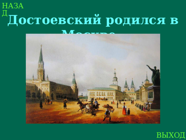 НАЗАД Достоевский родился в Москве ВЫХОД 