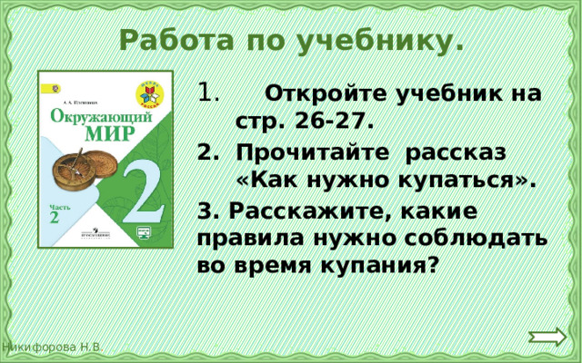 Работа по учебнику.  Откройте учебник на стр. 26-27. Прочитайте рассказ «Как нужно купаться». 3. Расскажите, какие правила нужно соблюдать во время купания? 