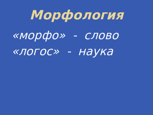 Морфология «морфо» - слово «логос» - наука 