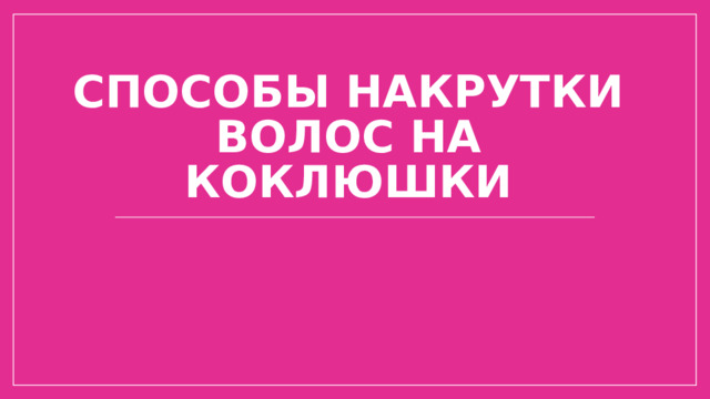 способы накрутки волос на коклюшки 