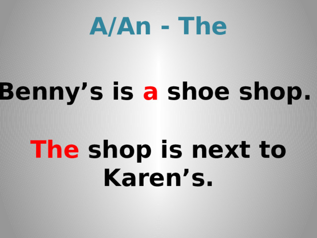 A/An - The Benny’s is a shoe shop. The shop is next to Karen’s. 