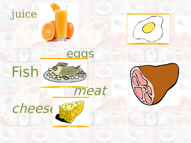 juice         eggs Fish       meat cheese 