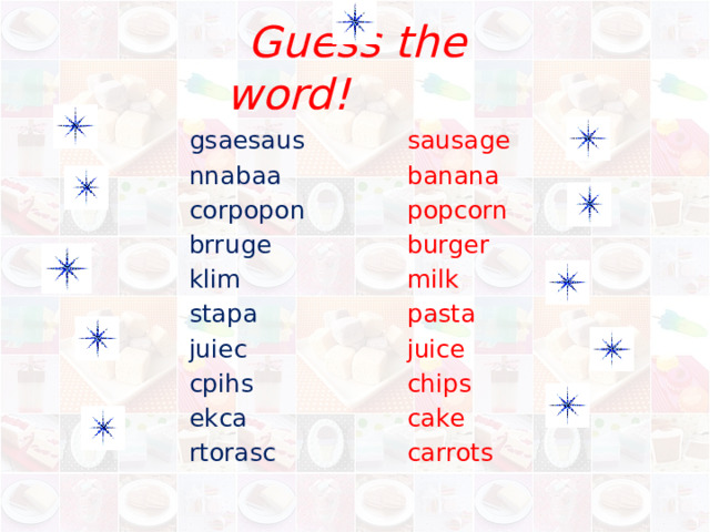  Guess the word! sausage gsaesaus nnabaa banana corpopon popcorn brruge burger milk klim pasta stapa juiec juice cpihs chips ekca cake carrots rtorasс 