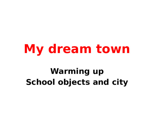 My dream town Warming up School objects and city 
