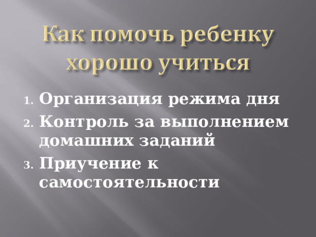 Организация режима дня Контроль за выполнением домашних заданий Приучение к самостоятельности 