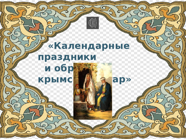  «Календарные праздники  и обряды крымских татар»  