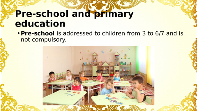 Pre-school and primary education Pre-school is addressed to children from 3 to 6/7 and is not compulsory. 