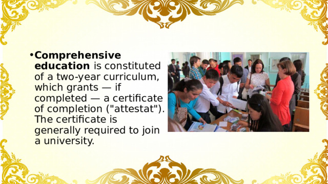 Comprehensive education is constituted of a two-year curriculum, which grants — if completed — a certificate of completion (