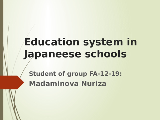 Education system in Japaneese schools Student of group FA-12-19: Madaminova Nuriza 