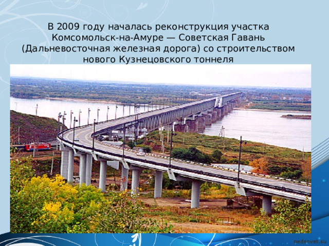 В 2009 году началась реконструкция участка Комсомольск-на-Амуре — Советская Гавань (Дальневосточная железная дорога) со строительством нового Кузнецовского тоннеля 
