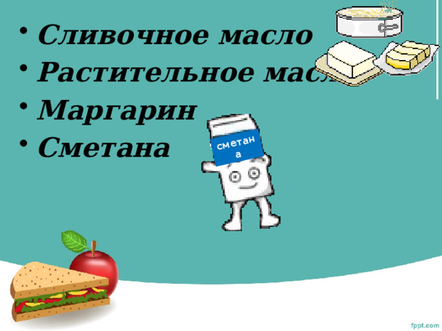 сметана Сливочное масло Растительное масло Маргарин Сметана 