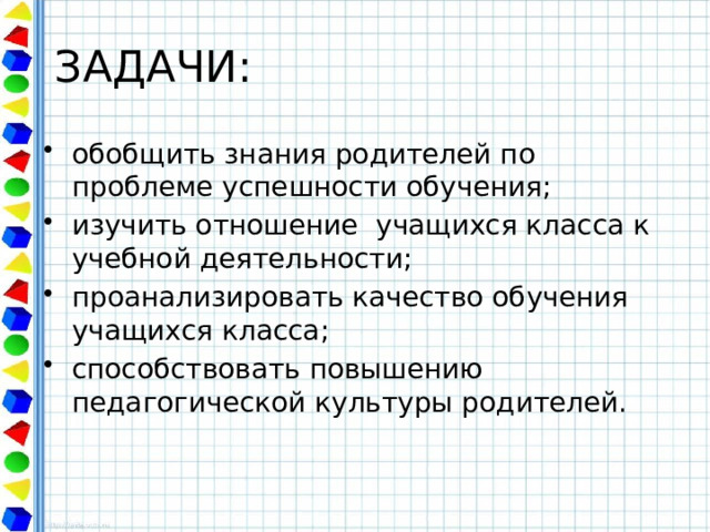 ЗАДАЧИ: обобщить знания родителей по проблеме успешности обучения; изучить отношение учащихся класса к учебной деятельности; проанализировать качество обучения учащихся класса; способствовать повышению педагогической культуры родителей. 