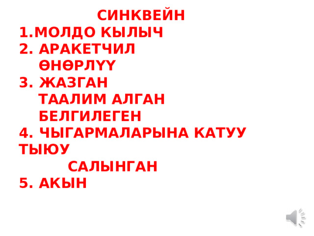  СИНКВЕЙН  1.МОЛДО КЫЛЫЧ  2. АРАКЕТЧИЛ  ӨНӨРЛҮҮ  3. ЖАЗГАН  ТААЛИМ АЛГАН  БЕЛГИЛЕГЕН  4. ЧЫГАРМАЛАРЫНА КАТУУ ТЫЮУ  САЛЫНГАН  5. АКЫН 