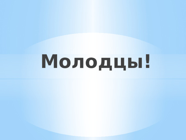  Молодцы! 