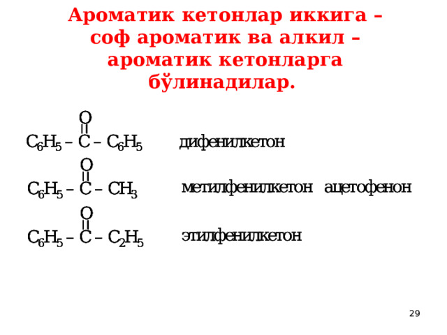 Ароматик кетонлар иккига – соф ароматик ва алкил – ароматик кетонларга бўлинадилар.  
