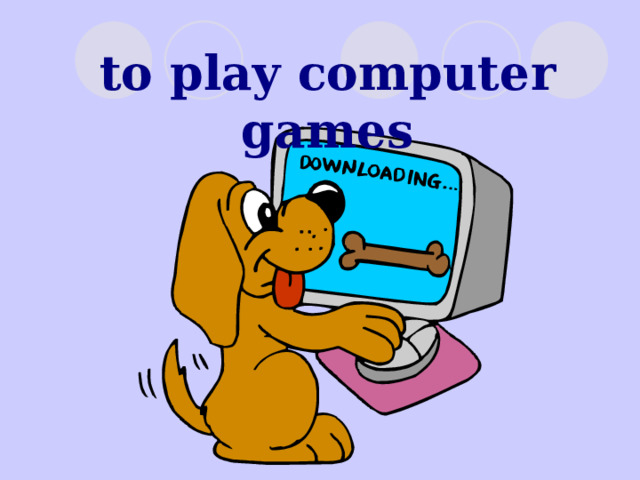 to play computer games 