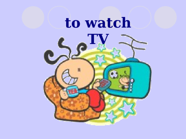 to watch TV 