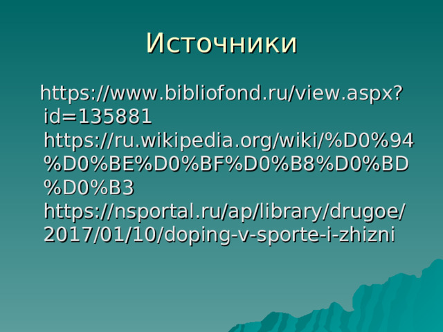  https://www.bibliofond.ru/view.aspx?id=135881 https://ru.wikipedia.org/wiki/%D0%94%D0%BE%D0%BF%D0%B8%D0%BD%D0%B3 https://nsportal.ru/ap/library/drugoe/2017/01/10/doping-v-sporte-i-zhizni 