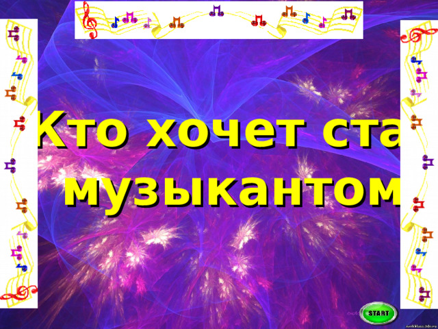 Кто хочет стать  музыкантом ?   