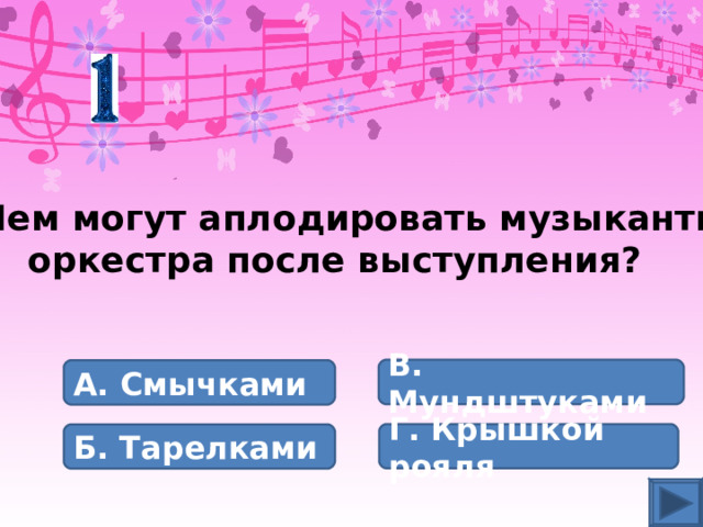 Чем могут аплодировать музыканты  оркестра после выступления? В. Мундштуками А. Смычками Г. Крышкой рояля Б. Тарелками 