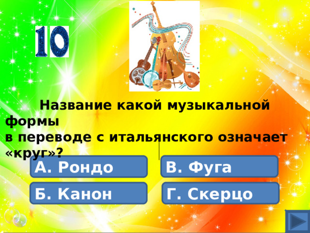  Название какой музыкальной формы в переводе с итальянского означает «круг»? В. Фуга А. Рондо Б. Канон Г. Скерцо 