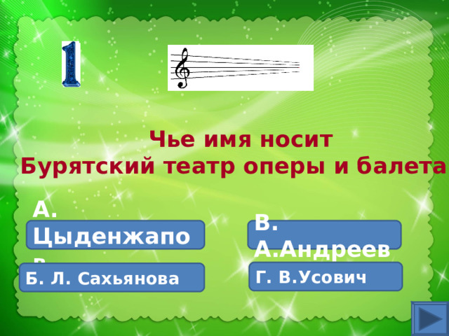 Чье имя носит Бурятский театр оперы и балета? А. Цыденжапов В. А.Андреев Г. В.Усович Б. Л. Сахьянова 