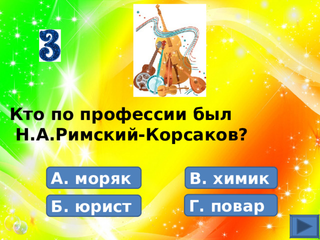 Кто по профессии был  Н.А.Римский-Корсаков? А. моряк В. химик Г. повар Б. юрист 