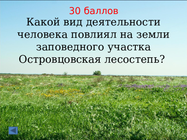 30 баллов Какой вид деятельности человека повлиял на земли заповедного участка Островцовская лесостепь? 