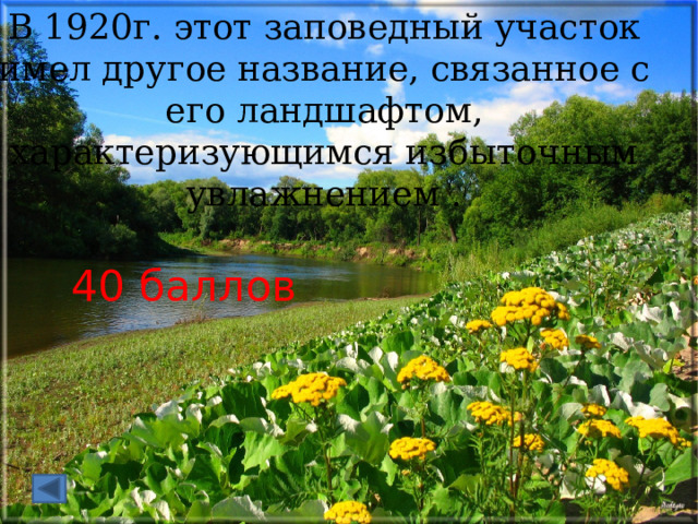 В 1920г. этот заповедный участок имел другое название, связанное с его ландшафтом, характеризующимся избыточным увлажнением . 40 баллов 