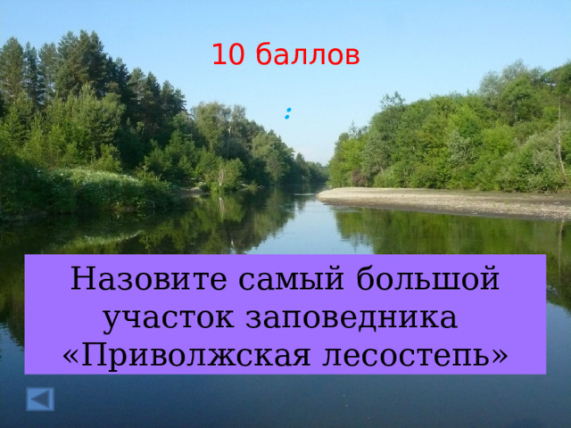 10 баллов :  Назовите самый большой участок заповедника «Приволжская лесостепь» 