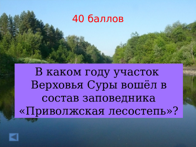 40 баллов В каком году участок Верховья Суры вошёл в состав заповедника «Приволжская лесостепь»? 