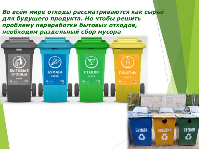Во всём мире отходы рассматриваются как сырьё для будущего продукта. Но чтобы решить проблему переработки бытовых отходов, необходим раздельный сбор мусора   