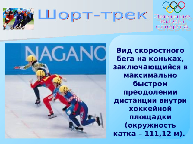 Вид скоростного бега на коньках, заключающийся в максимально быстром преодолении дистанции внутри хоккейной площадки (окружность катка – 111,12 м).   