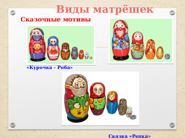 Виды матрёшек Сказочные мотивы      Сказка «Колобок» Сказка «Курочка - Ряба»         Сказка «Репка» 