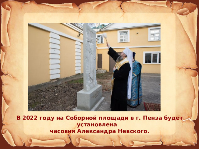 В 2022 году на Соборной площади в г. Пенза будет установлена часовня Александра Невского. 