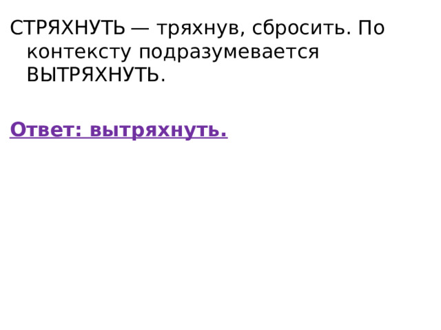 CТРЯХНУТЬ — тряхнув, сбросить. По контексту подразумевается ВЫТРЯХНУТЬ.  Ответ: вытряхнуть. 