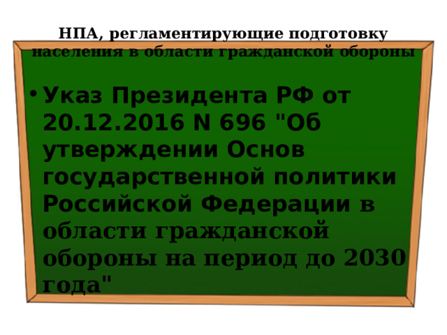 НПА, регламентирующие подготовку населения в области гражданской обороны Указ Президента РФ от 20.12.2016 N 696 