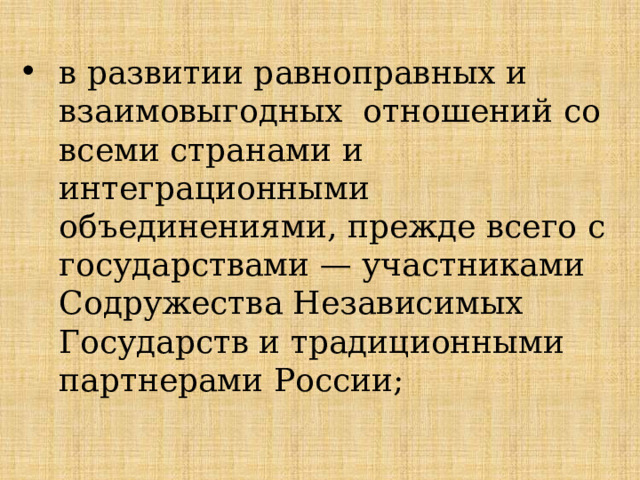 в развитии равноправных и взаимовыгодных отношений со всеми странами и интеграционными объединениями, прежде всего с государствами — участниками Содружества Независимых Государств и традиционными партнерами России; 