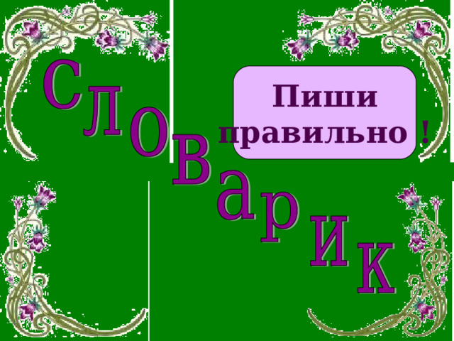 Пиши правильно ! 