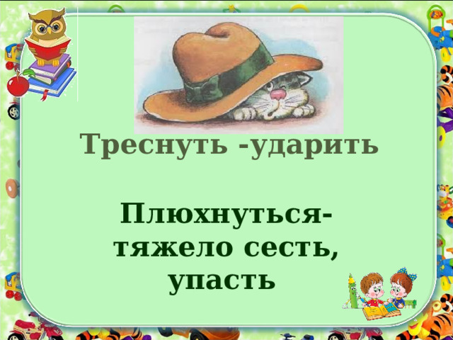 Треснуть -ударить Плюхнуться- тяжело сесть, упасть 