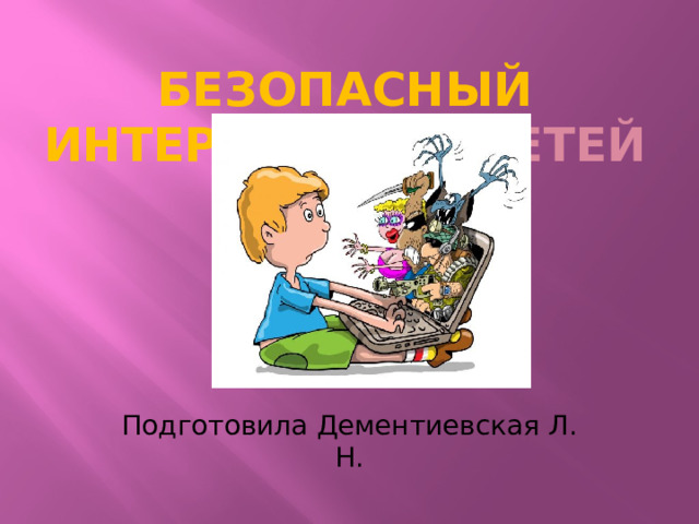 Безопасный интернет для детей Подготовила Дементиевская Л. Н. 