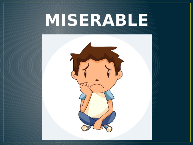 MISERABLE 