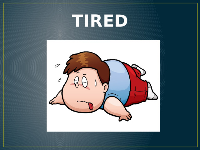 TIRED 