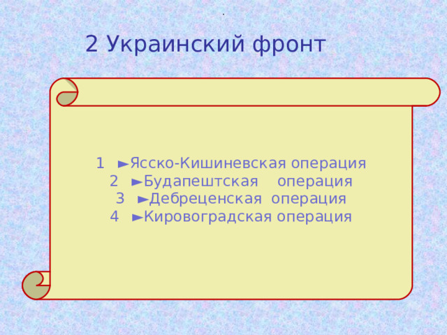 2 Украинский фронт . ► Ясско-Кишиневская операция ► Будапештская операция ► Дебреценская операция ► Кировоградская операция 
